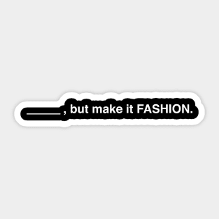 Blank, But Make It Fashion (White Text) Sticker